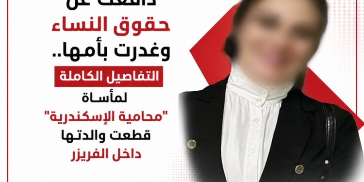 دافعت عن حقوق النساء وغدرت بأمها.. التفاصيل الكاملة لمأساة “محامية الإسكندرية” التي قتلت والدتها